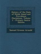 History of the State of Rhode Island and Providence Plantations, Volume 2 - Primary Source Edition di Samuel Greene Arnold edito da Nabu Press