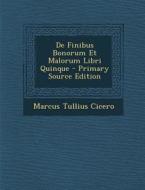 de Finibus Bonorum Et Malorum Libri Quinque - Primary Source Edition di Marcus Tullius Cicero edito da Nabu Press
