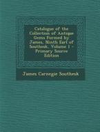 Catalogue of the Collection of Antique Gems Formed by James, Ninth Earl of Southesk, Volume 1 - Primary Source Edition di James Carnegie Southesk edito da Nabu Press
