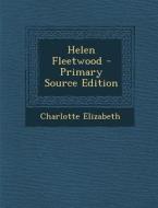 Helen Fleetwood - Primary Source Edition di Charlotte Elizabeth edito da Nabu Press