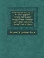 Practical Geometry for the Architect, Engineer, Surveyor and Mechanic: Giving Rules for the Delineation and Application of Various Geometrical Lines, di Edward Wyndham Tarn edito da Nabu Press