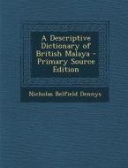 A Descriptive Dictionary of British Malaya - Primary Source Edition di Nicholas Belfield Dennys edito da Nabu Press