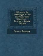Elements de Pathologie Et de Therapeutique Generales - Primary Source Edition di Pierre Jousset edito da Nabu Press