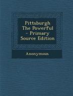 Pittsburgh the Powerful - Primary Source Edition di Anonymous edito da Nabu Press
