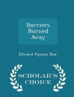 Barriers Burned Away - Scholar's Choice Edition di Edward Payson Roe edito da Scholar's Choice