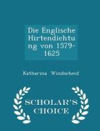 Die Englische Hirtendichtung Von 1579-1625 - Scholar's Choice Edition di Katharina Windscheid edito da Scholar's Choice