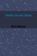 Under Azure Skies di Nick Wayne edito da Lulu.com