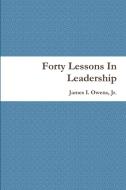 Forty Lessons In Leadership di Jr. James I. Owens edito da Lulu.com
