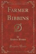 Farmer Bibbins (classic Reprint) di Hypkin Brown edito da Forgotten Books