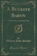A Buckeye Baron di William Alpha Paxson edito da Forgotten Books