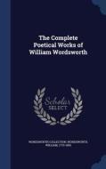 The Complete Poetical Works Of William Wordsworth di Wordsworth Collection, William Wordsworth edito da Sagwan Press