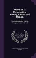 Institutes Of Ecclesiastical History, Ancient And Modern di James Murdock, Johann Lorenz Mosheim edito da Palala Press