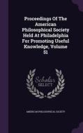 Proceedings Of The American Philosophical Society Held At Philadelphia For Promoting Useful Knowledge, Volume 51 di American Philosophical Society edito da Palala Press