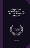 Biographical Sketches Of The Hon. The Lord Provosts Of Glasgow di John Tweed edito da Palala Press