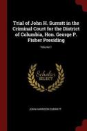 Trial of John H. Surratt in the Criminal Court for the District of Columbia, Hon. George P. Fisher Presiding; Volume 1 di John Harrison Surratt edito da CHIZINE PUBN