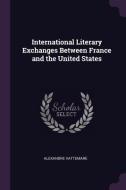 International Literary Exchanges Between France and the United States di Alexandre Vattemare edito da CHIZINE PUBN