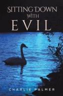 Sitting Down With Evil di Charlie Palmer edito da Austin Macauley Publishers