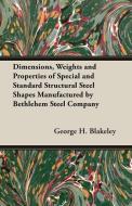 Dimensions, Weights and Properties of Special and Standard Structural Steel Shapes Manufactured by Bethlehem Steel Compa di George H. Blakeley edito da Gilman Press