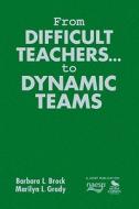 From Difficult Teachers ... To Dynamic Teams di Barbara L. Brock, Marilyn L. Grady edito da Sage Publications Inc