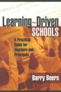 Learning-Driven Schools: A Practical Guide for Teachers and Principals di Barry Beers edito da Association for Supervision & Curriculum Deve