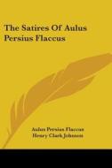 The Satires Of Aulus Persius Flaccus di Aulus Persius Flaccus edito da Kessinger Publishing, Llc