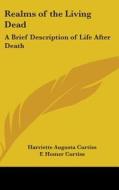 Realms of the Living Dead: A Brief Description of Life After Death di Harriette Augusta Curtiss, F. Homer Curtiss edito da Kessinger Publishing