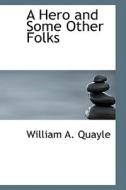A Hero And Some Other Folks di William A Quayle edito da Bibliolife