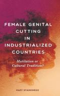 Female Genital Cutting in Industrialized Countries: Mutilation or Cultural Tradition? di Mary Nyangweso Wangila edito da PRAEGER FREDERICK A
