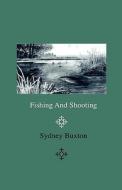 Fishing And Shooting di Sydney Buxton edito da Home Farm Press