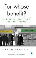 For Whose Benefit?: The Everyday Realities of Welfare Reform di Ruth Patrick edito da PAPERBACKSHOP UK IMPORT
