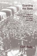 Guarding the State: Collective Political Action in Turkey, 1950-1980 di Cem Akas edito da Createspace