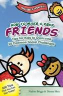 How to Make & Keep Friends: Tips for Kids to Overcome 50 Common Social Challenges di Nadine Briggs, Donna Shea edito da Createspace Independent Publishing Platform