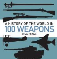 A History of the World in 100 Weapons di Chris McNab, Andrew Roberts edito da Bloomsbury Publishing PLC