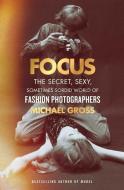 Focus: The Secret, Sexy, Sometimes Sordid World of Fashion Photographers di Michael Gross edito da ATRIA