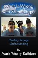 What Is Wrong with Scientology?: Healing Through Understanding di Mark 'Marty' Rathbun edito da Createspace