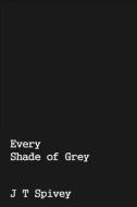 Every Shade of Grey di J. T. Spivey edito da Createspace