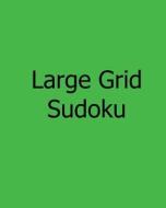 Large Grid Sudoku: Fun, Large Print Sudoku Puzzles di Ted Rogers edito da Createspace