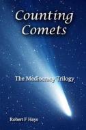 Counting Comets: The Mediocracy Trilogy di Robert F. Hays edito da Createspace