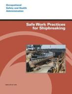 Safe Work Practices for Shipbreaking di U. S. Department of Labor, Occupational Safety and Administration edito da Createspace
