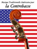 Musique Traditionnelle Americaine Pour La Contrebasse: 10 Chansons Patriotiques Des Etats-Unis di Uncle Sam edito da Createspace