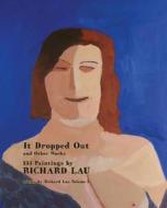 It Dropped Out and Other Works: 133 Paintings by Richard Lau di MR Richard Lau edito da Createspace