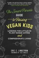 The Smart Parent's Guide to Raising Vegan Kids di Eric C. Lindstrom edito da Skyhorse Publishing