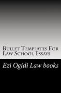 Bullet Templates for Law School Essays: Contracts Torts Criminal Law: Line by Line and Precept by Percept - What to Put in a Law School Essay and Wher di Ezi Ogidi Law Books, Duru Law Books, Professor Tammy edito da Createspace Independent Publishing Platform
