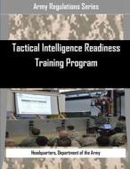 Tactical Intelligence Readiness Training Program di Department of the Army Headquarters edito da Createspace