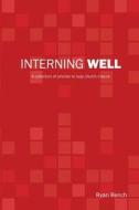 Interning Well: A Collection of Articles to Help Church Interns di Ryan a. Rench edito da Createspace