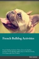 French Bulldog Activities French Bulldog Activities (Tricks, Games & Agility) Includes: French Bulldog Agility, Easy to  di Charles Henderson edito da LIGHTNING SOURCE INC