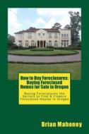 How To Buy Foreclosures di Mahoney Brian Mahoney edito da CreateSpace Independent Publishing Platform
