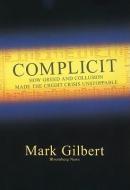 Complicit: How Greed and Collusion Made the Credit Crisis Unstoppable di Mark Gilbert edito da WILEY