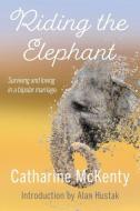 Riding the Elephant: Surviving and loving in a bipolar marriage di Catharine McKenty edito da LIGHT MESSAGES