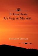 El Gran Orador Un Viaje Al Mas Alla... di Eduardo Velarde edito da Palibrio